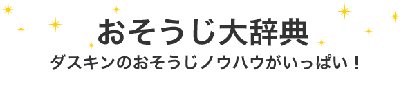 おそうじ大辞典 ダスキンのおそうじノウハウがいっぱい！