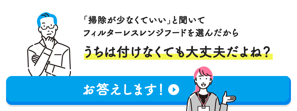 「掃除が少なくていい」と聞いてフィルターレスレンジフードを選んだからうちは付けなくても?丈夫だよね？【お答えします！】