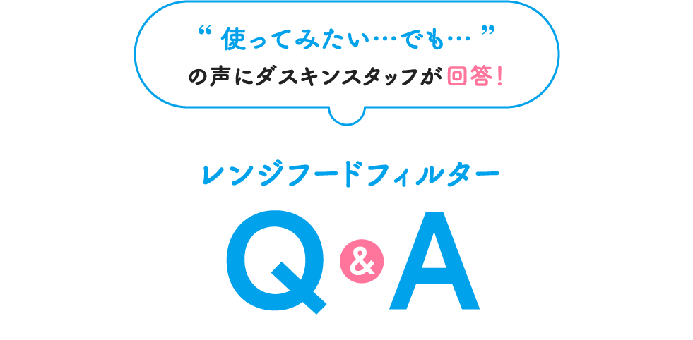 使ってみたい…でも…の声にダスキンスタッフが回答！レンジフードフィルターQ＆A