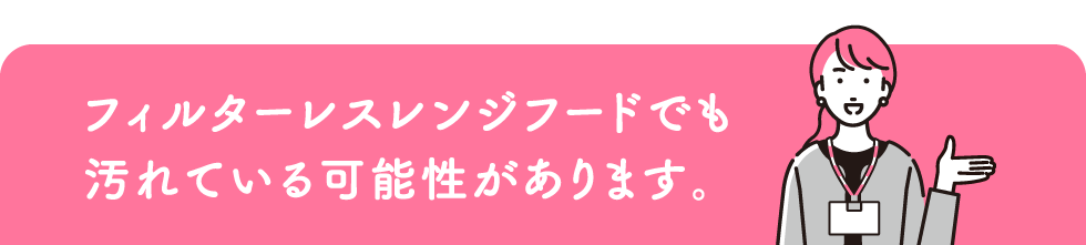 フィルターレスレンジフードでも汚れている可能性があります。