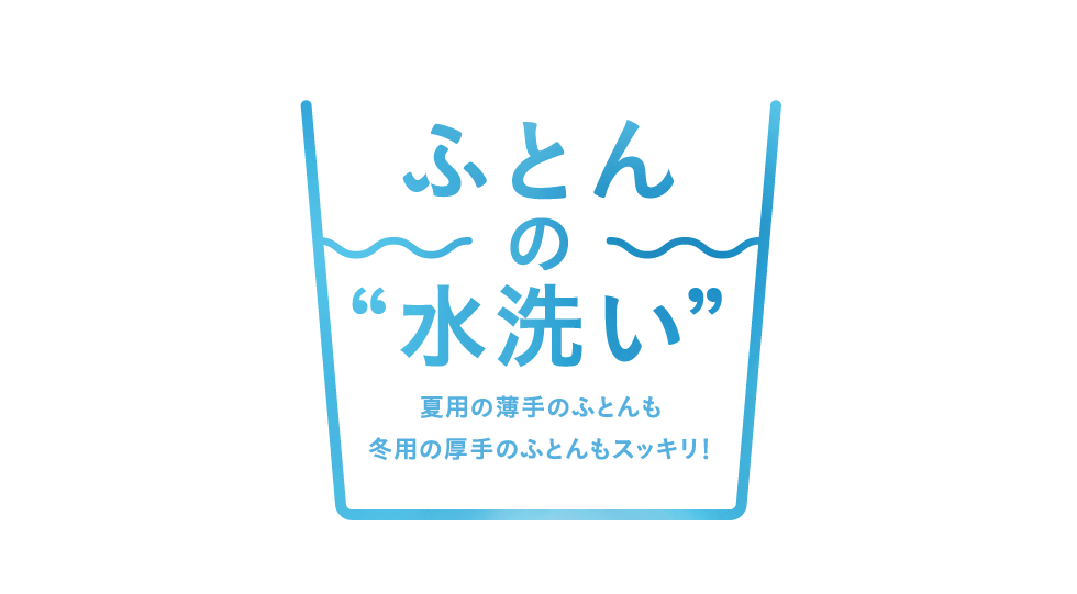 ふかふかのふとんで眠るなら、今こそ水洗いです。