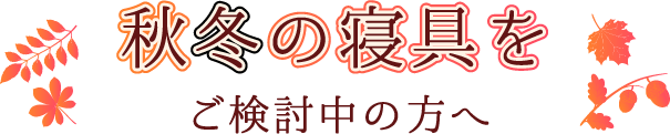 秋冬の寝具をご検討中の方へ