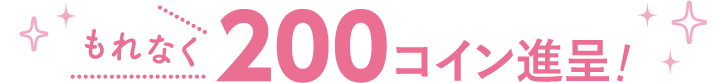 もれなく200コイン進呈！