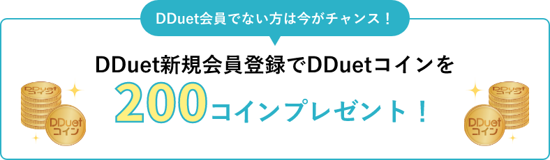 DDuet会員でない方は今がチャンス！DDuet新規会員登録でDDuetコインを200コインプレゼント！