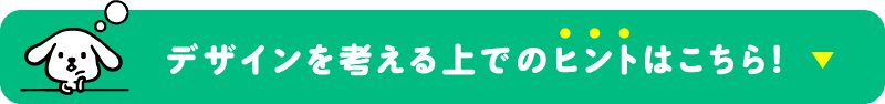デザインを考える上でのヒントはこちら!