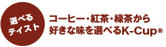 選べるテイスト全18種類 コーヒー・紅茶・緑茶から好きな味を選べるK-Cup®