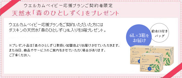 ウエルカムベイビー応援プランご契約者限定　天然水「森のひとしずく」をプレゼント