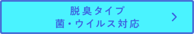 脱臭タイプ 菌・ウイルス対応