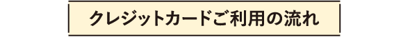 クレジットカードご利用の流れ