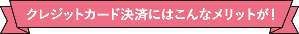 クレジットカード決済にはこんなメリットが！