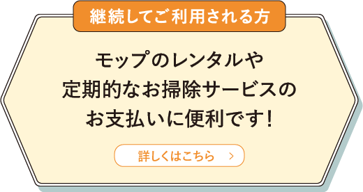 モップのレンタルや定期的なお掃除サービスのお支払いに便利です！