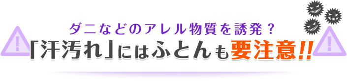 ダニなどのアレル物質を誘発？「汗汚れ」にはふとんも要注意!!