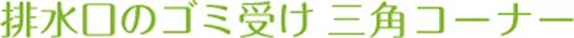 排水口のゴミ受け三角コーナー