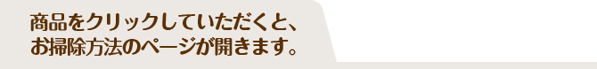 商品をクリックしていただくと、お掃除方法のページが開きます。