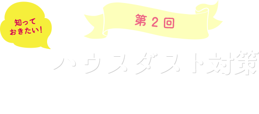 第2回ハウスダスト対策ハウスダストの知識と対策