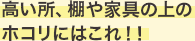 高い所、棚や家具の上のホコリにはこれ！！