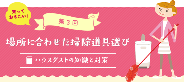 第3回場所に合わせた掃除道具選びハウスダストの知識と対策