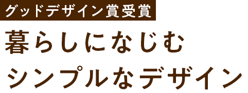 グッドデザイン賞受賞暮らしになじむシンプルなデザイン