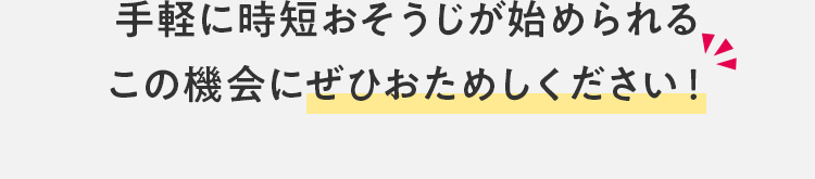手軽に時短おそうじが始められるこの機会にぜひおためしください！