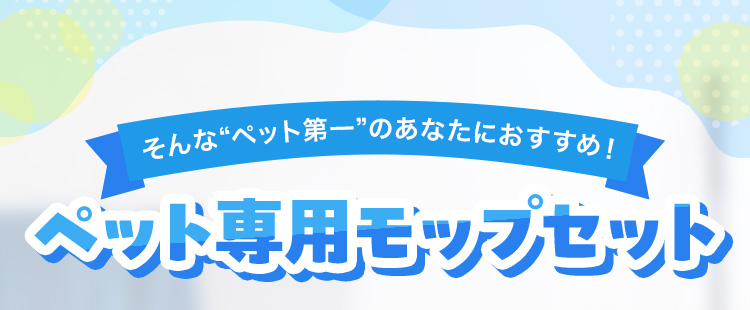 そんな“ペット第一”のあなたにおすすめ！ ペット専用モップセット