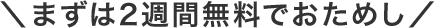 ＼まずは2週間無料でおためし／