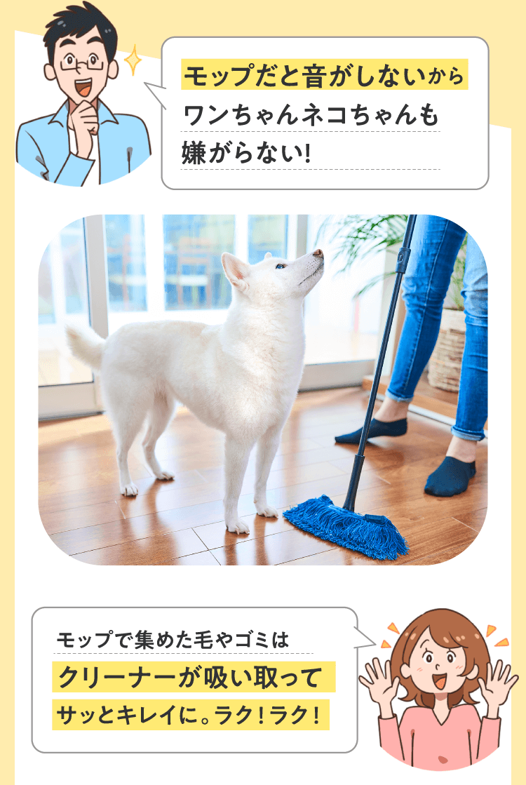 モップだと音がしないからワンちゃんネコちゃんも嫌がらない!
