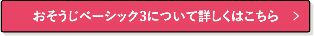 おそうじベーシック3について詳しくはこちら