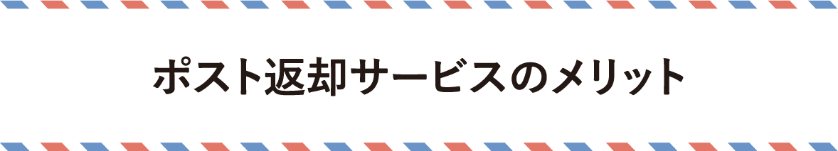 ポスト返却サービスのメリット！