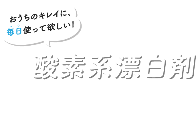 おうちのキレイに毎日使って欲しい！酸素系漂白剤