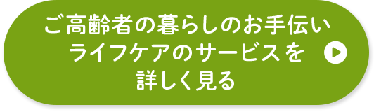 ご高齢者の暮らしのお手伝い ライフケアのサービスを詳しく見る