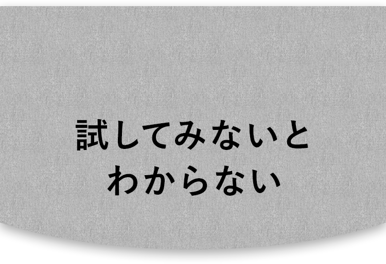 試してみないとわからない