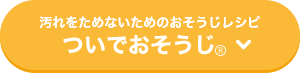 汚れをためないためのおそうじレシピ ついでおそうじ