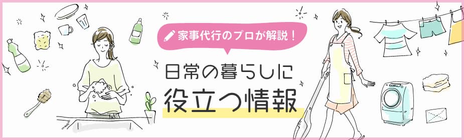 家事代行のプロが解説！日常の暮らしに役立つ情報