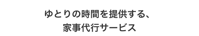 ゆとりの時間を提供する、家事代行サービス