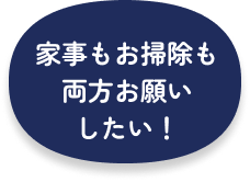 家事もお掃除も両方お願いしたい！