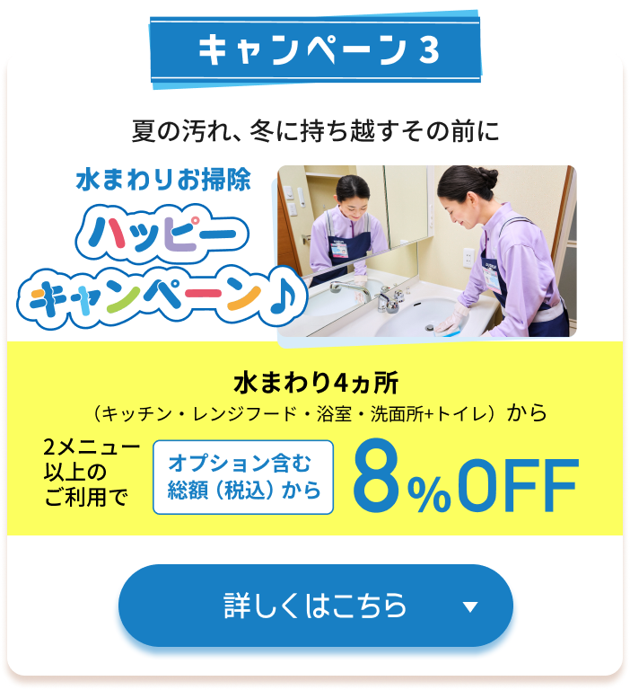キャンペーン3 水まわりお掃除ハッピーキャンペーン 水まわり4ヵ所から2メニュー以上のご利用でオプション含む総額（税込）から8%OFF