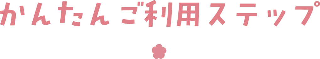 かんたんご利用ステップ