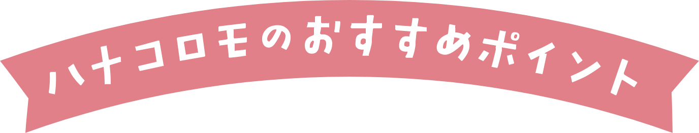 ハナコロモのおすすめポイント