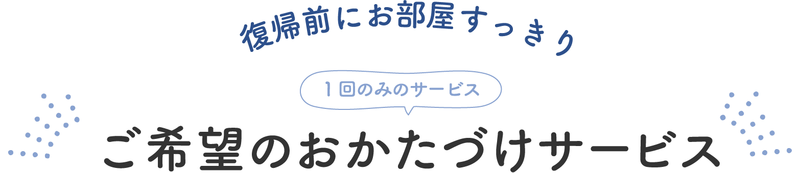 復帰前にお部屋すっきり 1回のみのサービス ご希望のおかたづけサービス