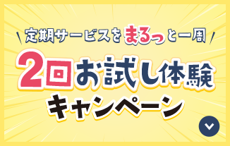 定期サービスをまるっと一周 2回お試し体験キャンペーン