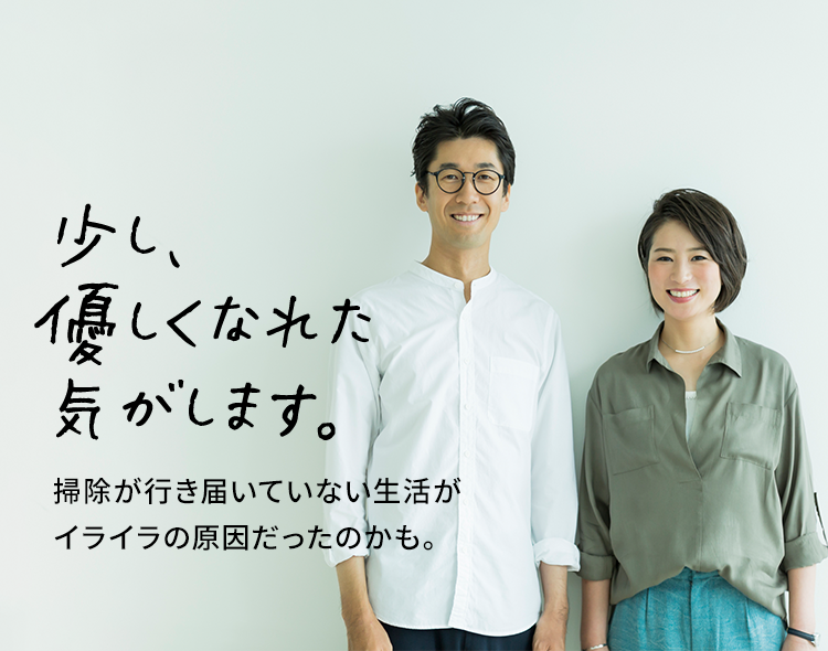 少し、優しくなれた気がします。掃除が行き届いていない生活がイライラの原因だったのかも。