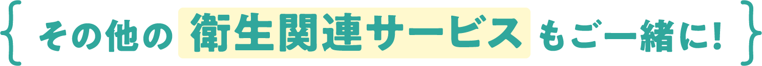 その他の衛生関連サービスもご一緒に！