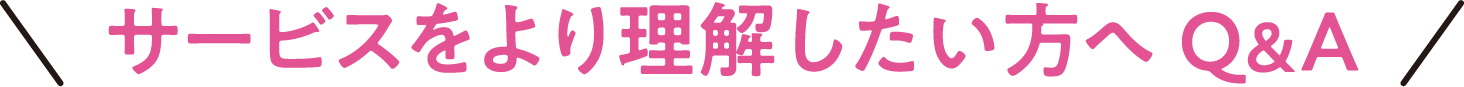 サービスをより理解したい方へQ&A