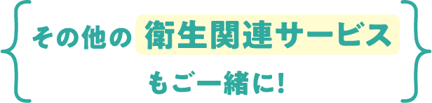 その他の衛生関連サービスもご一緒に！