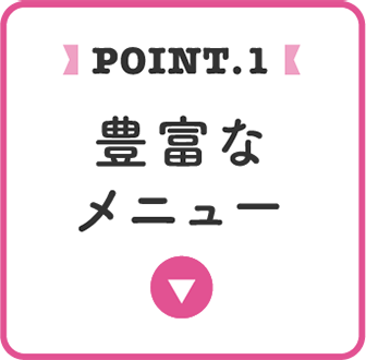 point.1 豊富なメニュー