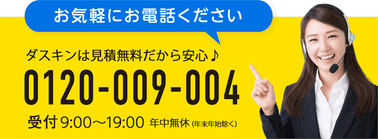 お気軽にお電話ください ダスキンレスキュー 0120009004 受付 9:00〜19:00 年中無休