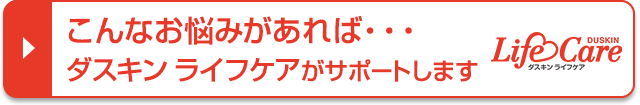 こんなお悩みがあればダスキン ライフケアがサポートします