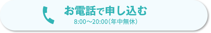 お電話で申し込む 8:00~20:00（年中無休）