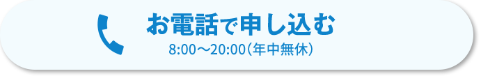 お電話で申し込む 8:00~20:00（年中無休）