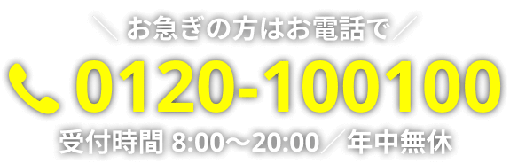 お急ぎの方はお電話で　0120-100100　受付時間 8:00～20:00／年中無休